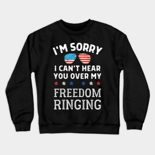 Sorry, I Can't Hear You Over My Freedom Ringing 4th Of July Crewneck Sweatshirt